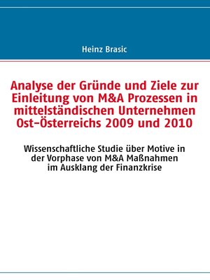 cover image of Analyse der Gründe und Ziele zur Einleitung von M&A Prozessen in mittelständischen Unternehmen Ost-Österreichs 2009 und 2010